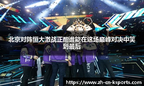 北京对阵恒大激战正酣谁能在这场巅峰对决中笑到最后